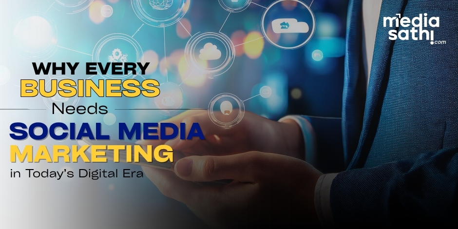 Why Every Business Needs Social Media Marketing in Today’s Digital Era 
