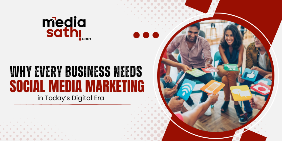 Why Every Business Needs Social Media Marketing in Today’s Digital Era 